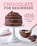 Chocolate for Beginners: Techniques and Recipes for Making Chocolate Candy