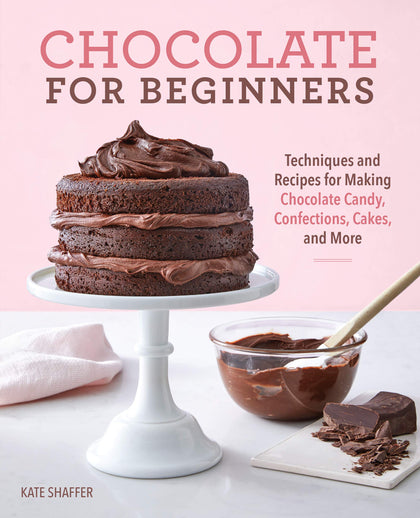 Chocolate for Beginners: Techniques and Recipes for Making Chocolate Candy